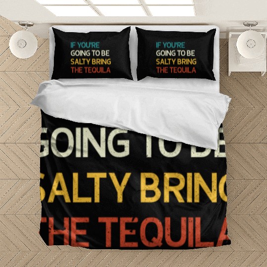 If You're Going To Be Salty Bring The Tequila Vint Bedding Sets