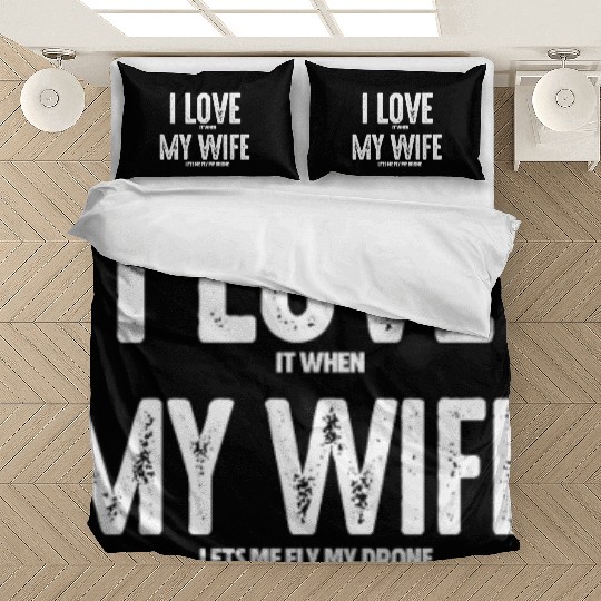I Love It When My Wife Let's Me Fly My Drone Bedding Sets