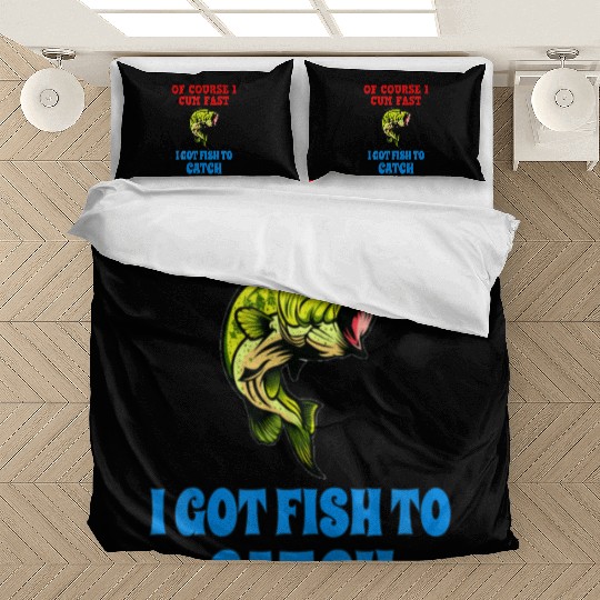 Of Course I Cum Fast I Got Fish To Catch Fish Bedding Sets
