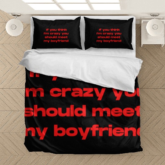 If You Think Im Crazy You Should Meet My Boyfriend Bedding Sets