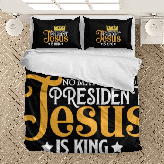 No Matter Who Is President Jesus Is King Bedding Sets