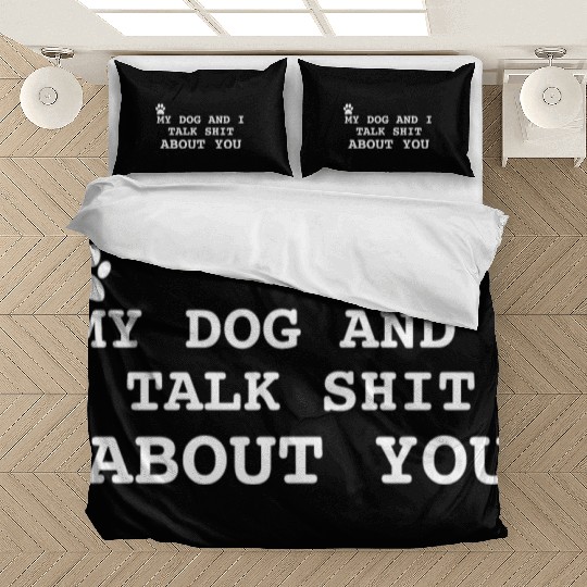 MY DOG AND I TALK SHIT ABOUT YOU Bedding Sets