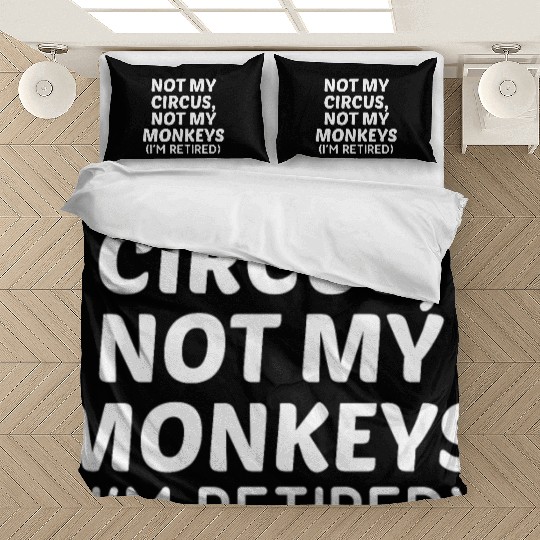 Not My Circus Not My Monkeys I'm Retired Bedding Sets