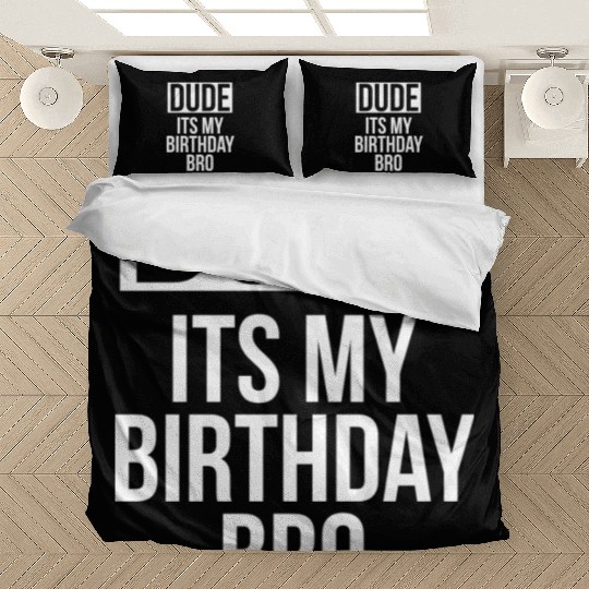 Dude its my birthday bro Bedding Sets