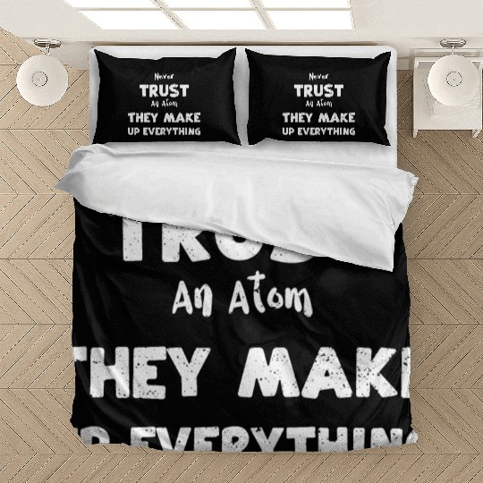 Never Trust An Atom They Make Up... Bedding Sets