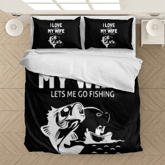 I Love It When My Wife Lets Me Go Fishing Bedding Sets