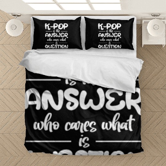 K-Pop Is The Answer Who Cares What Is Question Bedding Sets