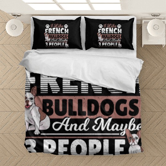 I Like French Bulldogs And Maybe 3 People Frenchie Bedding Sets