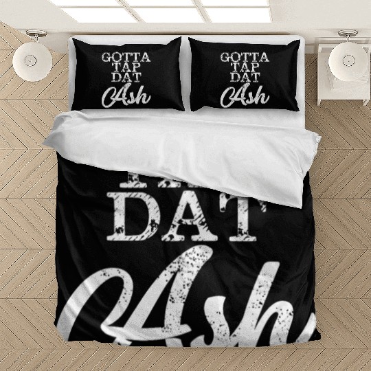 Gotta Tap Dat Ash 4 Bedding Sets