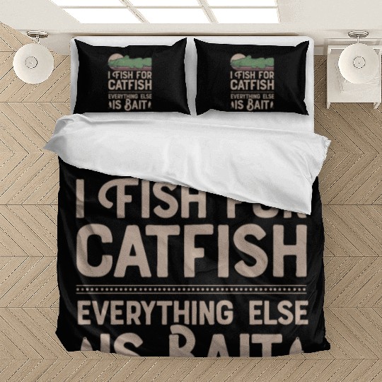 I Fish For Catfish Every Thing Else Is Bait Bedding Sets