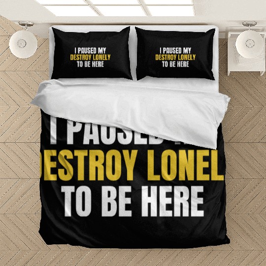 I Paused My Destroy Lonely To Be Here Bedding Sets