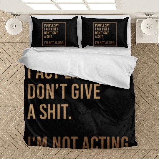 People Say I Act Like I Don't Give A Shit Bedding Sets