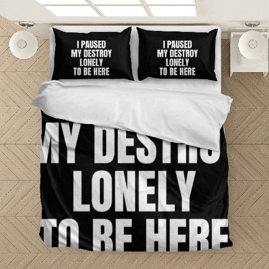 I Paused My Destroy Lonely To Be Here Bedding Sets