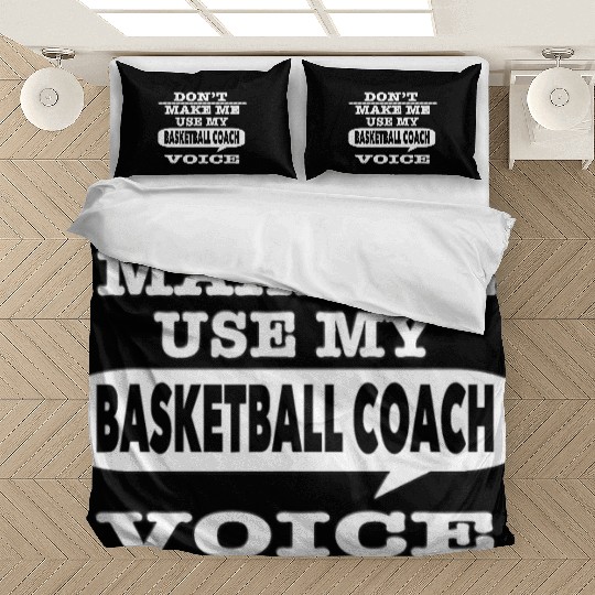 Don t Make Me Use My Basketball Coach Voice T Shir Bedding Sets