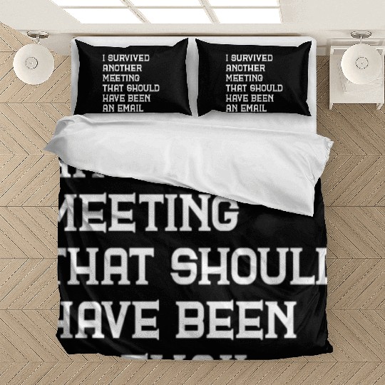 I survived another meeting that should have been Bedding Sets