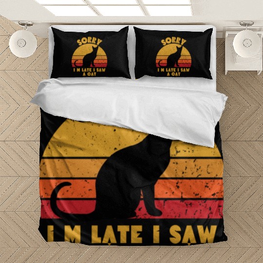 Sorry I am late I saw a cat Gift for cat lovers Bedding Sets