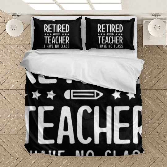 Retired Teacher I Have No Class Bedding Sets