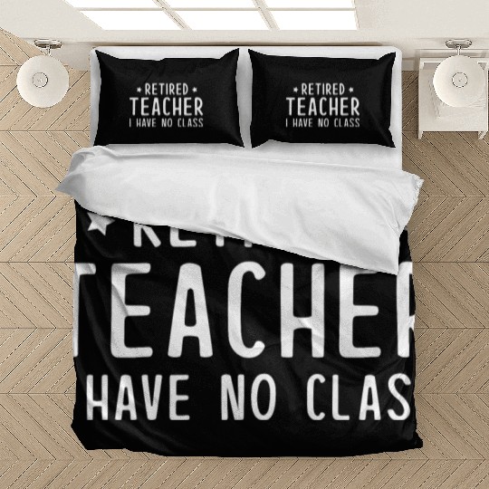Retired Teacher I Have No Class Bedding Sets