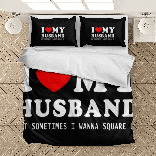 I LOVE MY HUSBAND But Sometimes I Wanna Square Up Bedding Sets