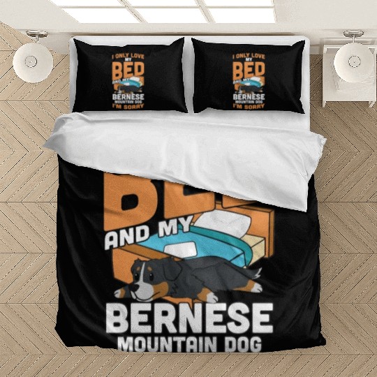 I Only Love My Bed And My Bernese Mountain Dog Bedding Sets