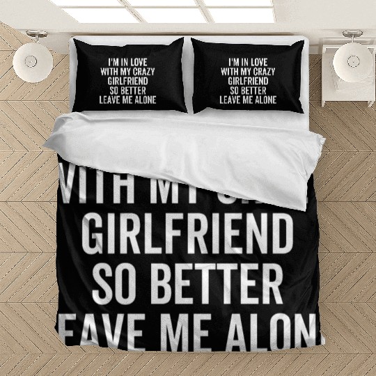 I'm in Love With My Crazy Girlfriend So Better Bedding Sets