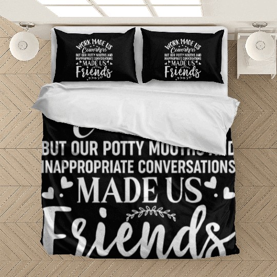 Work made us Coworkers but our Potty Mouths Made u Bedding Sets