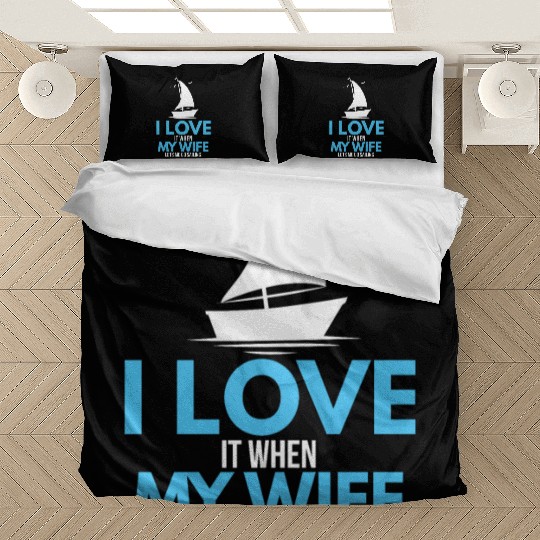 I Love It When My Wife Lets Me Go Sailing Ship Bedding Sets