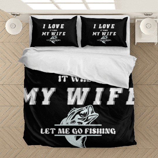 I love it when my wife let me go fishing Bedding Sets