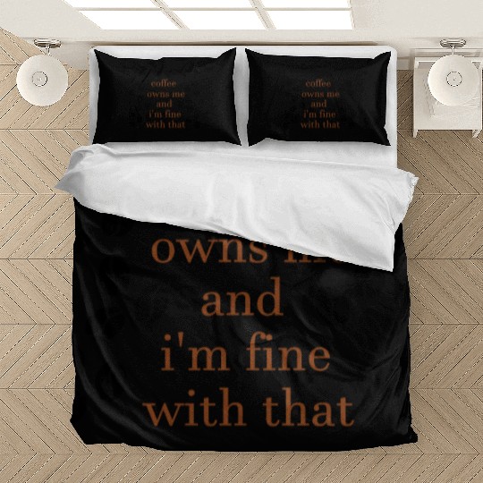 Coffee owns me and i'm fine with that Bedding Sets