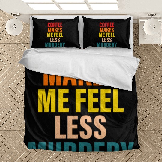 Coffee Makes Me Feel Less Murdery Bedding Sets
