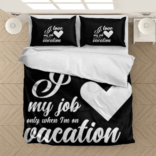 I Love My Job Only When I'm On Vacation Bedding Sets