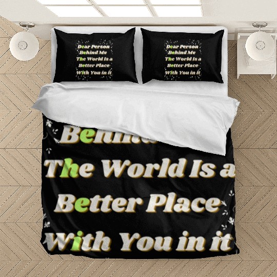 Dear Person Behind Me The World Is A Better Place Bedding Sets
