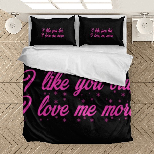 I like you but I love me more Bedding Sets