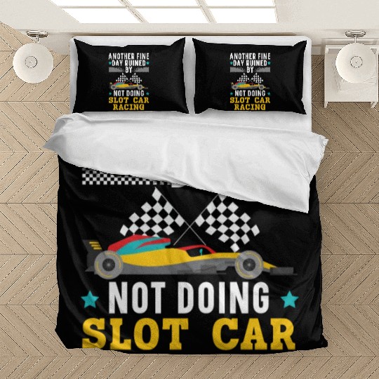 Another Day Ruined By Not Doing Slot Car Racing Bedding Sets