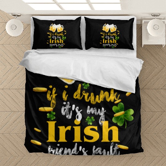 If I Drunk It's My Irish Friends Fault Bedding Sets