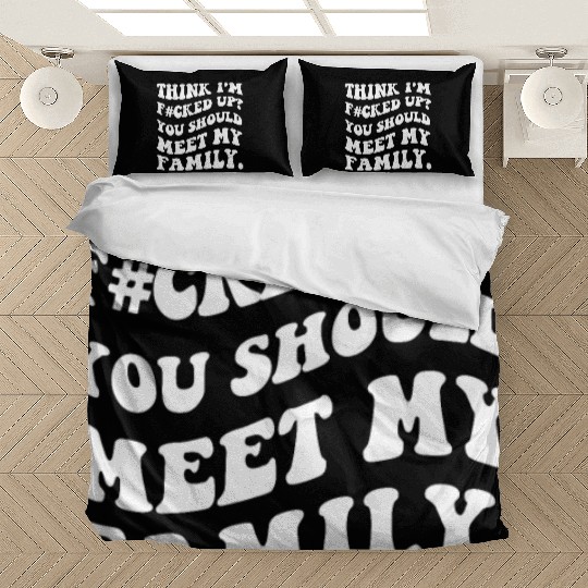 Think I'm Fck Up? You Should Meet My Family Funny Bedding Sets