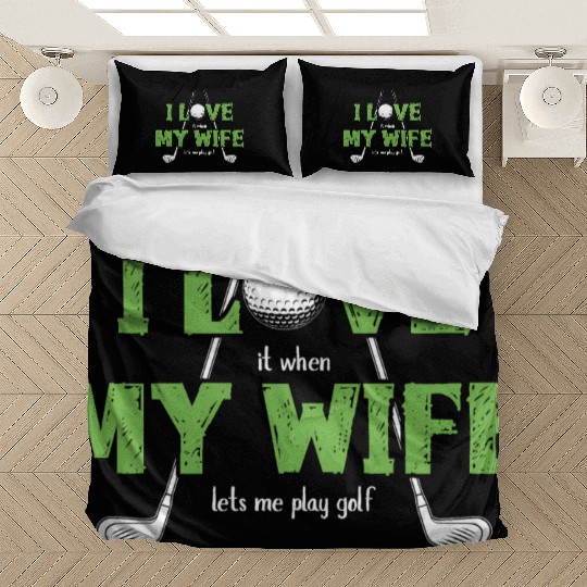 I Love It When My Wife Lets Me Play Golf Bedding Sets