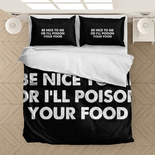 Be Nice To Me Or I'll Poison Your Food Bedding Sets
