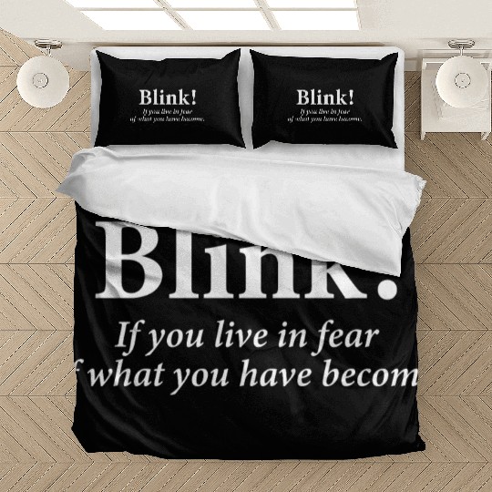 blink! If you live in fear of what you have become Bedding Sets