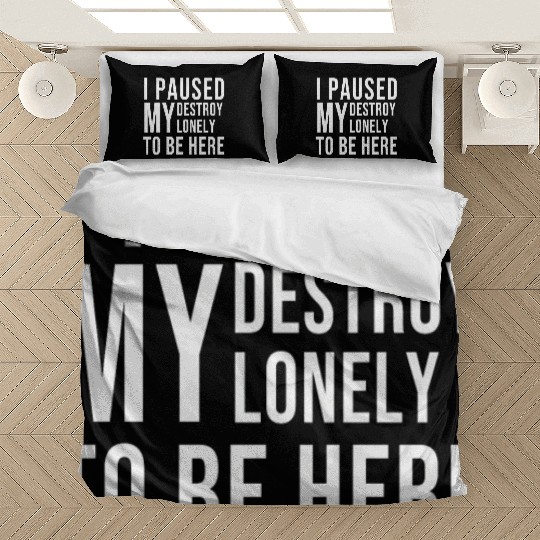 I PAUSED MY DESTROY LONELY TO BE HERE Bedding Sets