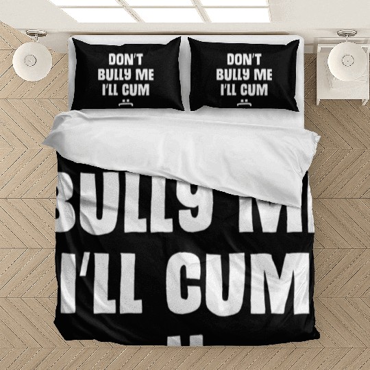 Don t Bully Me I ll Cum 1 1 Bedding Sets