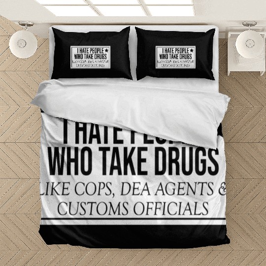 I Hate People Who Take Drugs Like Cops Bedding Sets