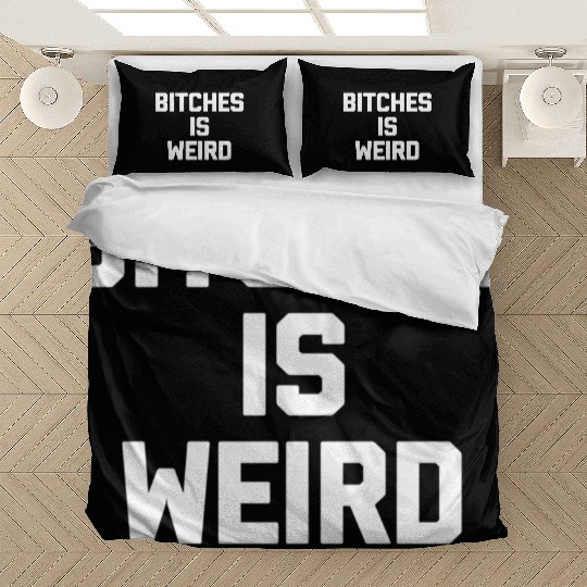 Bitches Is Weird - Saying Novelty Bedding Sets