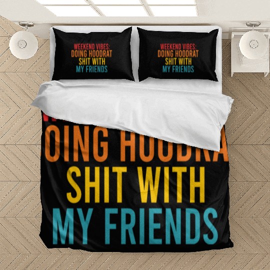 Weekend Vibes: Doing Hoodrat Shit With My Friends Bedding Sets