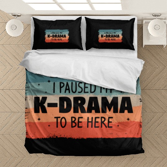I Paused My K-Drama To Be Here Korean Drama Bedding Sets