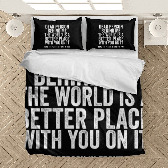 Dear Person Behind Me The World Is A Better Place Bedding Sets