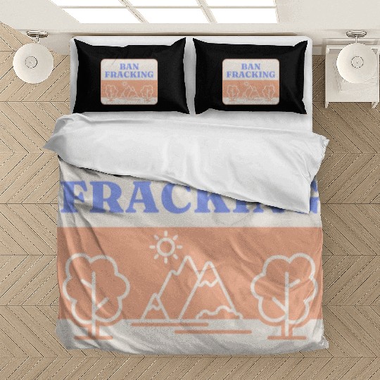Ban Fracking Save Our Environment cool Bedding Sets