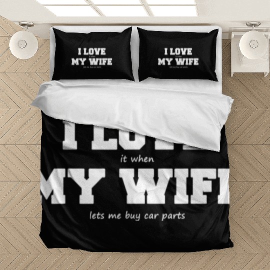 I Love My Wife when She lets Me Buy Car Parts Bedding Sets