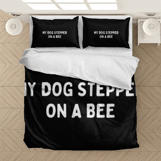 My Dog Stepped On A Bee Viral Quote Cringe Bedding Sets