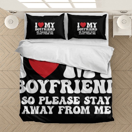 I Love My Boyfriend So Please Stay Away From Me Bedding Sets